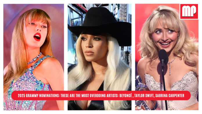 2025 Grammy Nominations: THESE ARE THE MOST OVERDOING ARTISTS: Beyoncé , Taylor Swift, Sabrina Carpenter